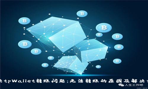 解决tpWallet转账问题：无法转账的原因及解决方案