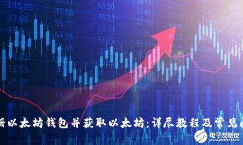 如何注册以太坊钱包并获取以太坊：详尽教程及常见问题解答